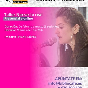 Taller Narrar lo real Imparte: Pilar López. Viernes de 18 a 20. Presencial y Online. Comienzo: 13 febrero